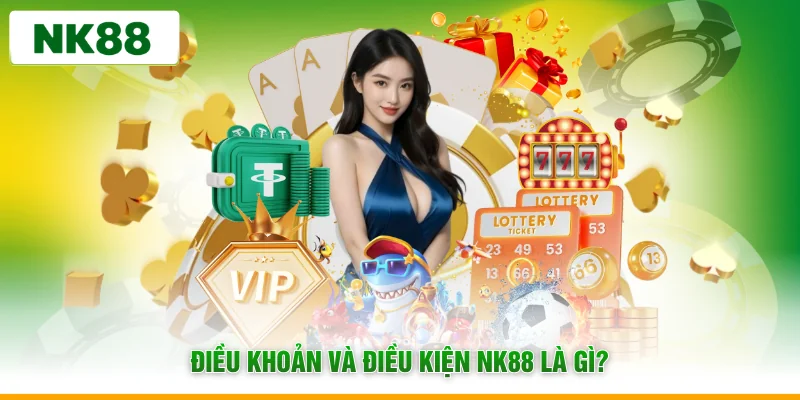 Điều khoản và điều kiện NK88 là gì?