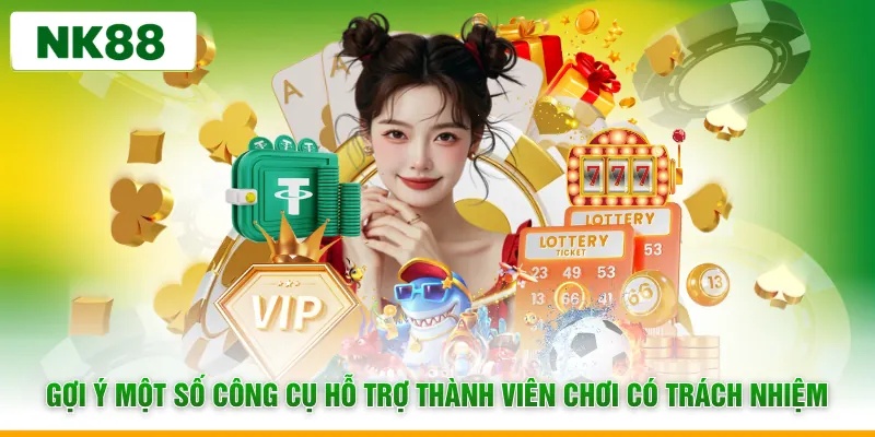 Gợi ý một số công cụ hỗ trợ thành viên chơi có trách nhiệm NK88