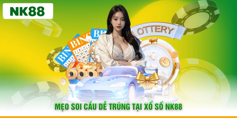Mẹo soi cầu dễ trúng tại xổ số NK88