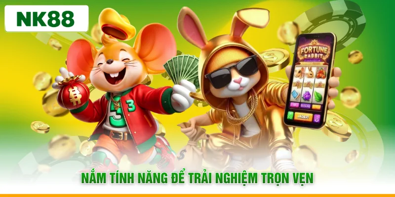 Nắm tính năng để trải nghiệm trọn vẹn
