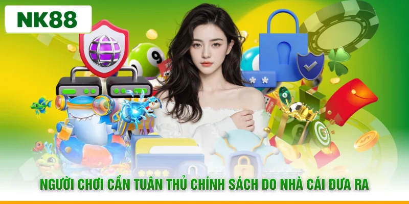 Người chơi cần tuân thủ chính sách do nhà cái đưa ra