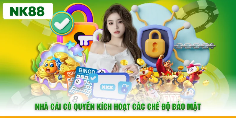 Nhà cái có quyền kích hoạt các chế độ bảo mật