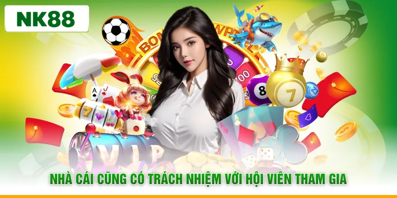 Nhà cái cũng có trách nhiệm với hội viên tham gia