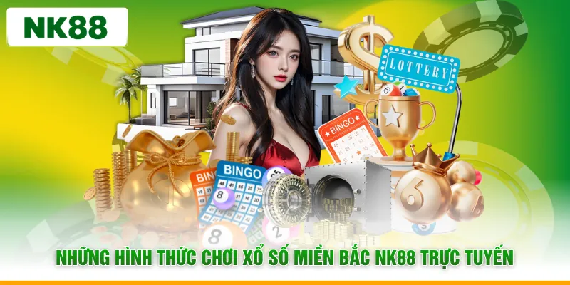 Những hình thức chơi xổ số miền bắc NK88 trực tuyến