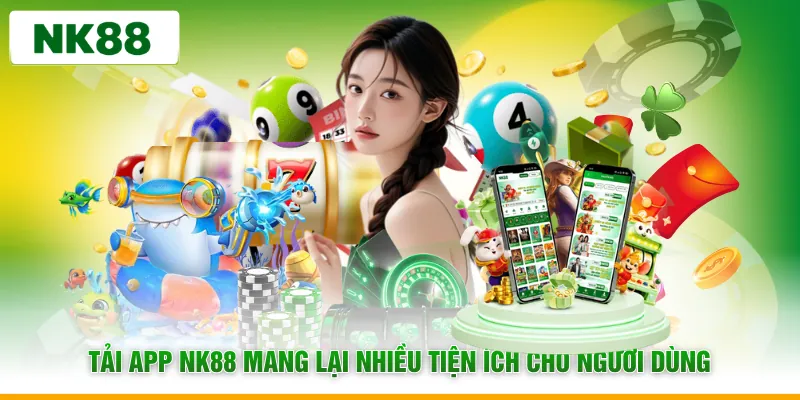 Tải app NK88 mang lại nhiều tiện ích cho người dùng