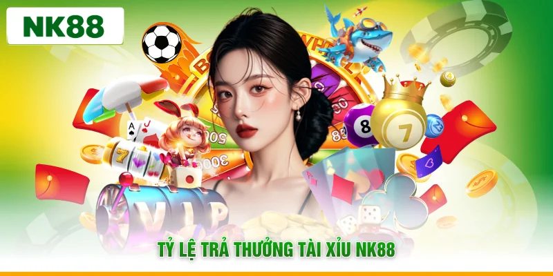 Tỷ lệ trả thưởng tài xỉu NK88