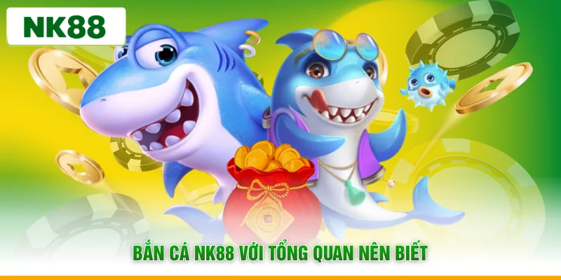 Bắn cá NK88 với tổng quan nên biết