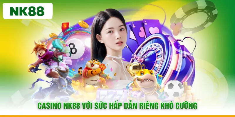 Casino NK88 với sức hấp dẫn riêng khó cưỡng