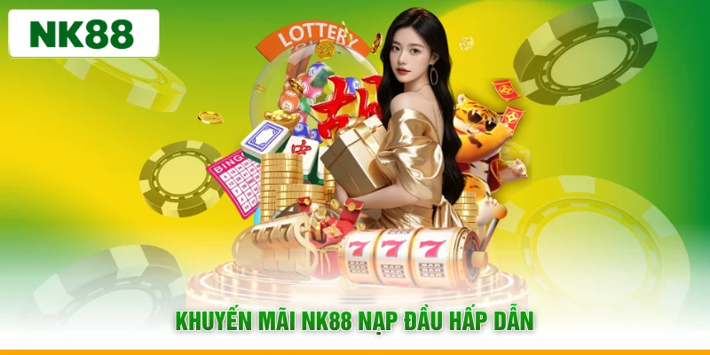 Khuyến mãi NK88 nạp đầu hấp dẫn