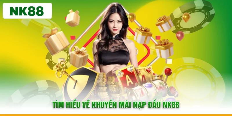 Tìm hiểu về khuyến mãi nạp đầu NK88